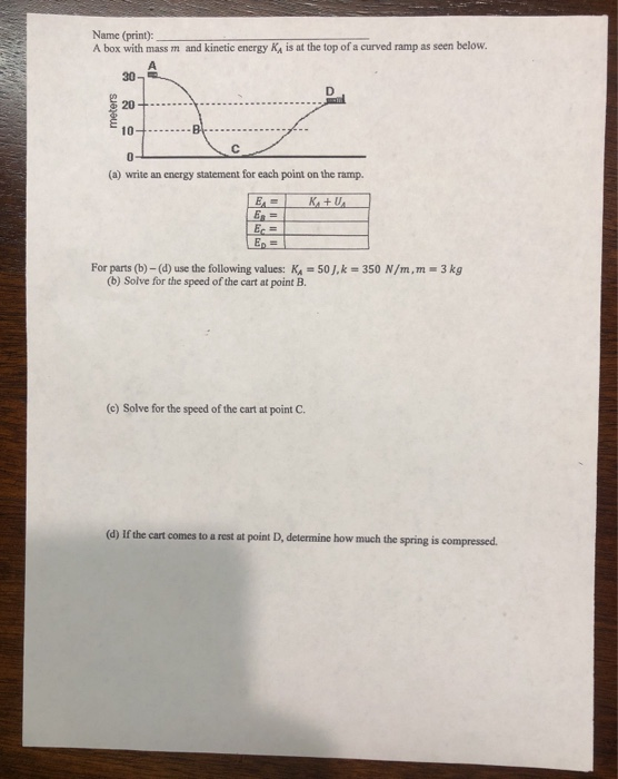 Name (print): A box with mass m and kinetic energy KA is at the top of a curved ramp as seen below. meters (a) write an energ