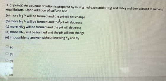 3. (3 points) An aqueous solution is prepared by mixing hydrazoic acid (HN3) and NaNg and then allowed to come to equilibrium