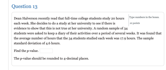 Question 13 Dean Halverson recently read that full-time college students study 20 hours Type numbers in the boxes. each week.