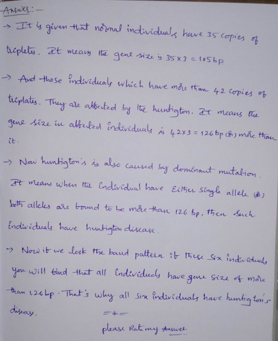 Answer: - It is given that normal individuals have 35 copies of triplets. It means the gene size ; 35x3 = 105bp. - And those