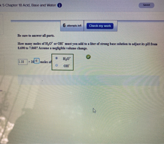 K 5 Chapter 18 Acid, Base and Water i Saved 6 attempts left Check my work Be sure to answer all parts. How many moles of H2O*