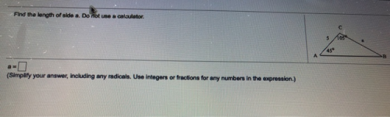 Find the length of side a. Do not use a calculator 45° A (Simplify your answer, including any radicals. Use integers or fract