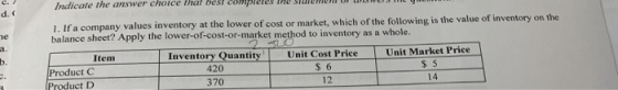 cene PE UNE LPDILEMU DUS LOMMees me Sc r een d. 1. If a company values inventory at the lower of cost or market, which of the