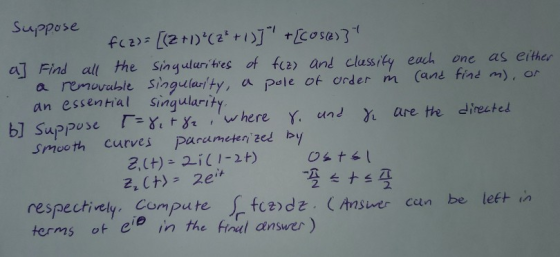 Suppose f(2)= [(2+1)(2+1>] + [cose)} a] Find all the singularities of f(z) and classify each one as either a removable singu