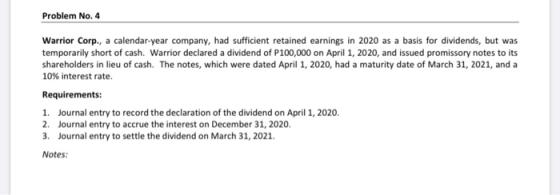 Problem No.4 Warrior Corp., a calendar-year company, had sufficient retained earnings in 2020 as a basis for dividends, but w