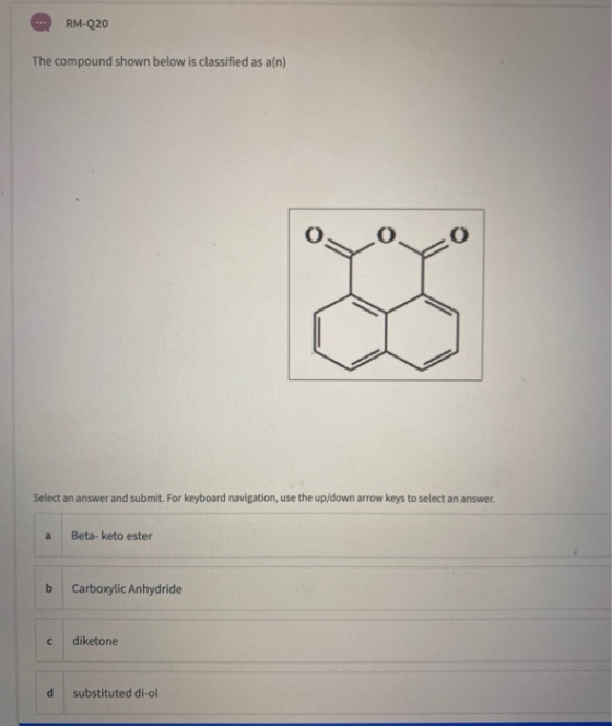 RM-Q20 The compound shown below is classified as a(n) Select an answer and submit. For keyboard navigation, use the up/down a