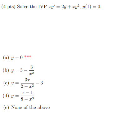 (4 pts) Solve the IVP xy,-2y + хуг, y(1) 0. a) y-0 (b) y 3-2 3r 8-3 (e) None of the above