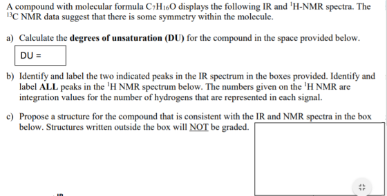A compound with molecular formula C7H160 displays the following IR and H-NMR spectra. The 13C NMR data suggest that there is