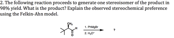 2. The following reaction proceeds to generate one stereoisomer of the product in 98% yield. What is the product? Explain the