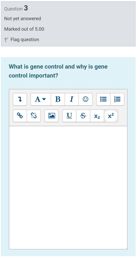 Question 3 Not yet answered Marked out of 5.00 Flag question What is gene control and why is gene control important? 1 A B I