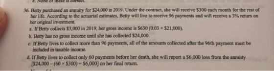 2. None Olese Is CorTCCL 36. Betty purchased an annuity for $24,000 in 2019. Under the contract, she will receive $300 each m
