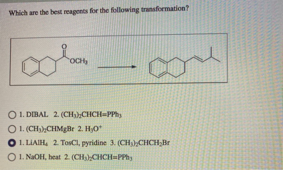 Which are the best reagents for the following transformation? OCH3 O 1. DIBAL 2. (CH3)2CHCH=PPh3 O 1. (CH3)2CHMgBr 2. H30+ O