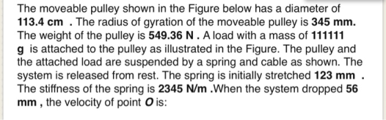 The moveable pulley shown in the Figure below has a diameter of 113.4 cm . The radius of gyration of the moveable pulley is 3