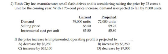 2) Flash City Inc. manufactures small flash drives and is considering raising the price by 75 cents a unit for the coming yea