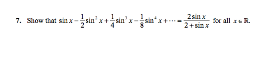 7. Show that sin. nx-zs -zsin sin’x+ 1 4 3 sin x sinº x +...= 2 sin x 2+sin x for all x ER