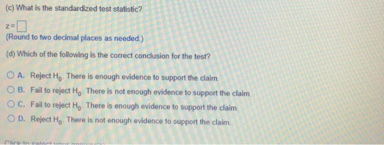 (c) What is the standardized test statistic? z (Round to two decimal places as needed.) (d) Which of the following is the cor