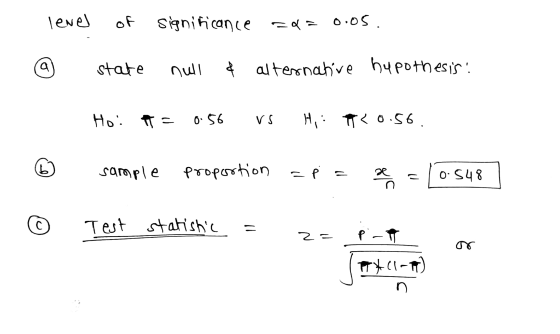 level of significance Ed= 0.05. state null & alternative hypothesis: Ho: a = 0.56 vs H, T20.56. sample proportion = e = x = 1
