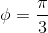 \phi= \frac{\pi}{3}