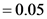 = 0.05
