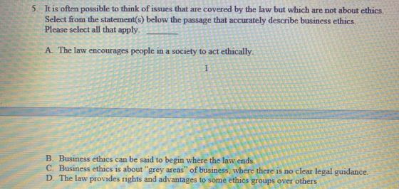 5. It is often possible to think of issues that are covered by the law but which are not about ethics. Select from the statem