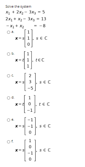 Solve the system X1 + 2x2 - 3x3 = 5 2x1 + x2 – 3x3 = = 13 - X1 + X2 = -8 O a. x= 1, SEC 0 Ob. tec x=1 1 Ос. 2 x= 3, SEC -5 0