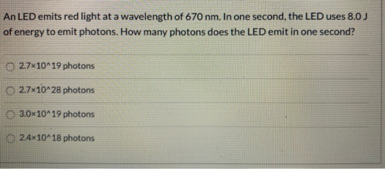 An LED emits red light at a wavelength of 670 nm. In one second, the LED uses 8.0 J of energy to emit photons. How many photo