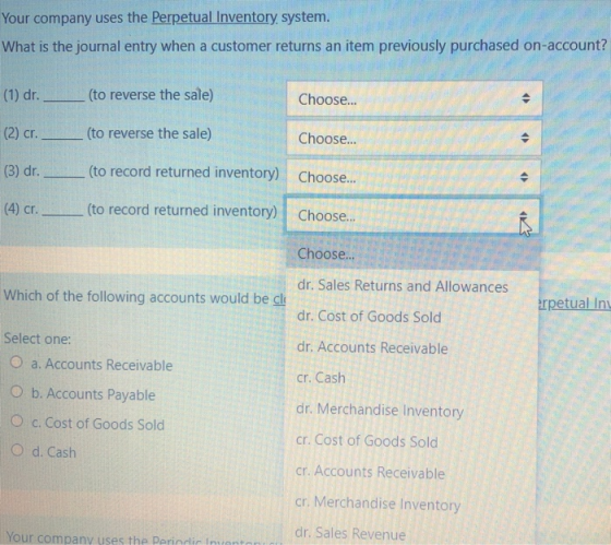 Your company uses the Perpetual Inventory system. What is the journal entry when a customer returns an item previously purcha