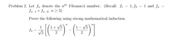 Problem 2, Let fn denote the nth Fibonacci number. (Recall: fi = 1,f2-1 and fi- fn ifn 2, n 3) Prove the following using stro