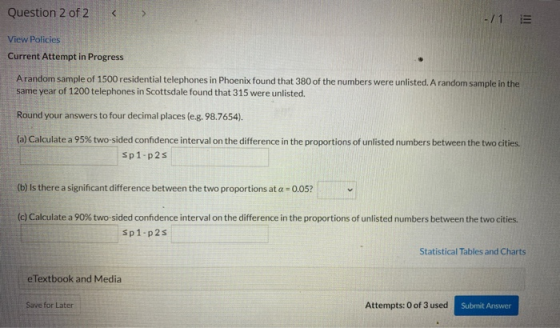 Question 2 of 2 -/15 View Policies Current Attempt in Progress Arandom sample of 1500 residential telephones in Phoenix found