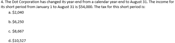 4. The Dot Corporation has changed its year-end from a calendar year-end to August 31. The income for its short period from J
