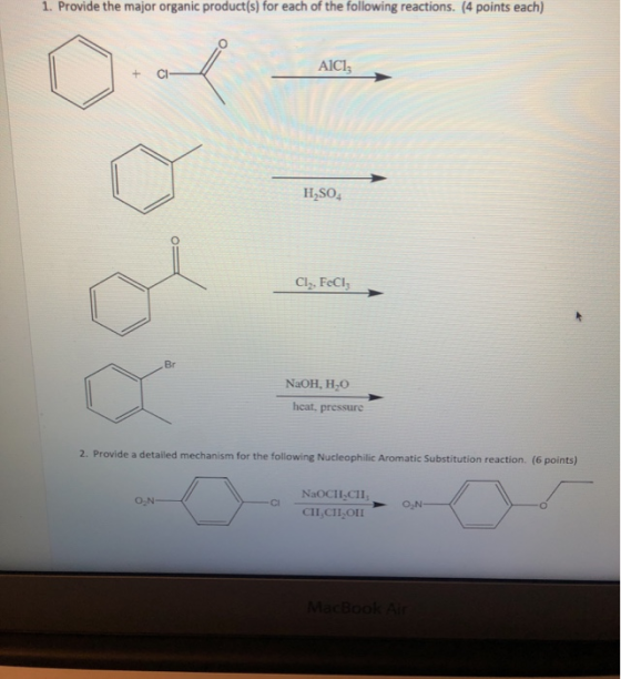 1. Provide the major organic product(s) for each of the following reactions. (4 points each) AIC1 H2SO CI,, FeCl3 NaOH, H.O h