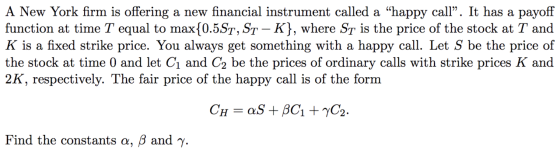 A New York firm is offering a new financial instrument called a happy call”. It has a payoff function at time T equal to max