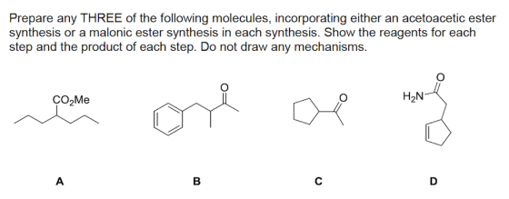 Prepare any THREE of the following molecules, incorporating either an acetoacetic ester synthesis or a malonic ester synthesi