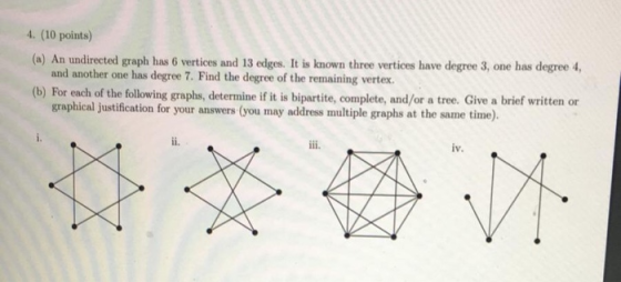 4. (10 points) (a) An undirected graph has 6 vertices and 13 edges. It is known three vertices have degree 3, one has degree