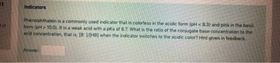 Indicators of Phenolphthalein is a commonly used indicator that is colorless in the acidic form (pH < 8.3) and pink in the ba
