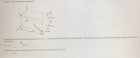 Force 1,560 N acts from A towards B m (The line of action for does not pass through O. That illusion occurs due to the isomet