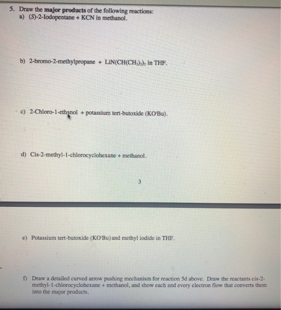 5. Draw the major products of the following reactions: a) (S)-2-Iodopentane + KCN in methanol. b) 2-bromo-2-methylpropane + L