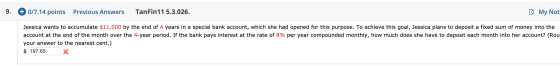 9. + 0/7.14 points Previous Answers TanFin11 5.3.026. My Not Jessica wants to accumulate $11,000 by the end of 4 years in a s