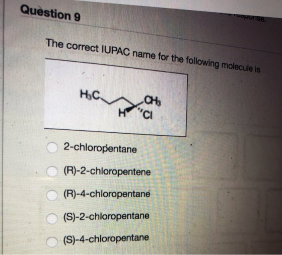 Question 9 Coponse. The correct IUPAC name for the following molecule is сулус HCI 2-chloropentane (R)-2-chloropentene (R)-4-