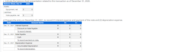 c. Indicate the balance sheet presentation related to this transaction as of December 31, 2020. Balance Sheet, Dec 31 2020 As