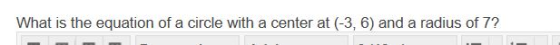 What is the equation of a circle with a center at (-3, 6) and a radius of 7?