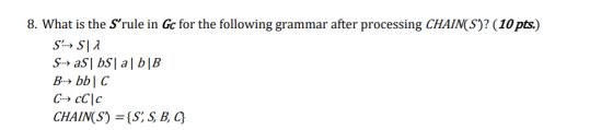 8. What is the Srule in Gc for the following grammar after processing CHAIN(S)? (10 pts.) S-S2 S.--> aS| bs|a|b|B B--> bbc C