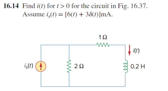 Find i(t) for t>0 for the circuit in Fig. 16.37 Assume i(t)- [6(t) + 35(t)]mA 16.14 1Ω i(t) ist) ( 0.2 H 2Ω