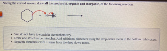 Noting the curved arrows, draw all the product(s), organic and inorganic, of the following reaction. • You do not have to con