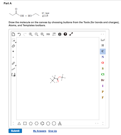 Part A H heal OH HO Draw the molecule on the canvas by choosing buttons from the Tools (for bonds and charges), Atoms, and Templates toolbars. Br My Answers Give U Submit