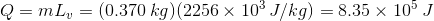 Q = mL,-(0.370 kg) (2256 × 103 J/kg) = 8.35 × 105 J