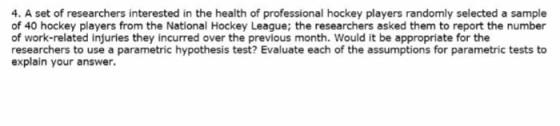 4. A set of researchers interested in the health of professional hockey players randomly selected a sample of 40 hockey playe