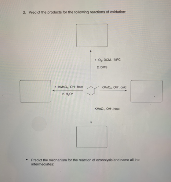 2. Predict the products for the following reactions of oxidation: 1. O3, DCM, -78°C 2. DMS 1. KMnO4, OH, heat KMnO4, OH. cold