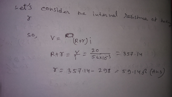 internal resistance of battery Lets consider the > so, v=P(R+r) i 20 56610-3 = 357.14 R+8=Ť = r = 357.14- 298 -59.1482 (Aus)