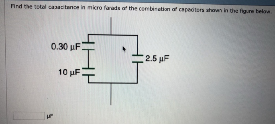 Find the total capacitance in micro farads of the combination of capacitors shown in the figure below. 2.5 μF